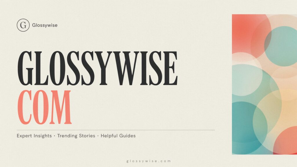 Glossywise Com | Expert Insights, Trending Stories, and Helpful Guides